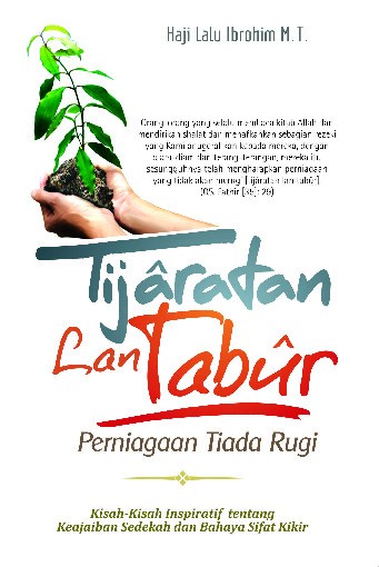 Tijaratan Lan Tabur, Perniagaan Tiada Rugi: Kisah-Kisah Inspiratif tentang Keajaiban Sedekah dan Bahaya Sifat Kikir
